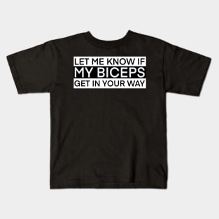 Let me know if my biceps get in your way Kids T-Shirt